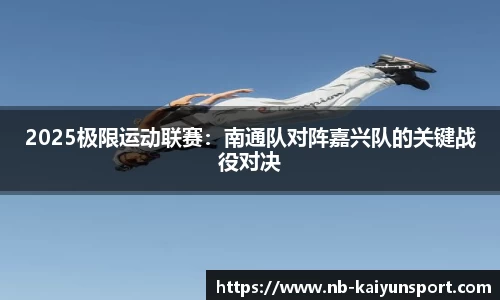 2025极限运动联赛：南通队对阵嘉兴队的关键战役对决