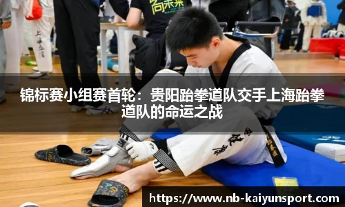 锦标赛小组赛首轮：贵阳跆拳道队交手上海跆拳道队的命运之战